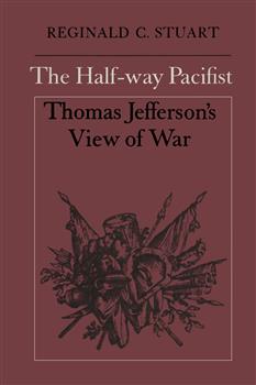 The Half-way Pacifist: Thomas Jefferson's View of War