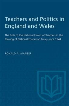 Teachers and Politics in England and Wales: The Role of the National Union of Teachers in the Making of National Education Policy since 1944