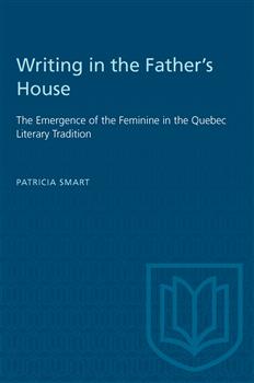 Writing in the Father's House: The Emergence of the Feminine in the Quebec Literary Tradition