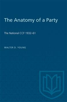 The Anatomy of a Party: The National CCF 1932â€“61