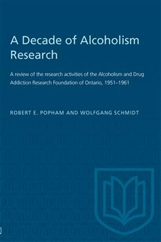 A Decade of Alcoholism Research: A review of the research activities of the Alcoholism and Drug Addiction Research Foundation of Ontario, 1951â€“1961