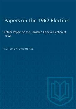 Papers on the 1962 Election: Fifteen Papers on the Canadian General Election of 1962