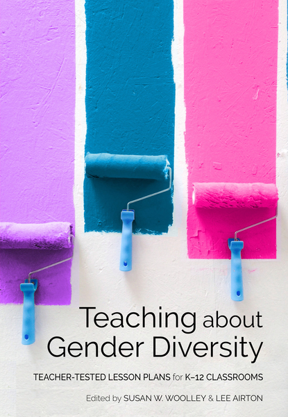 Teaching about Gender Diversity: Teacher-Tested Lesson Plans for K–12 Classrooms