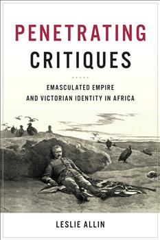 Penetrating Critiques: Emasculated Empire and Victorian Identity in Africa