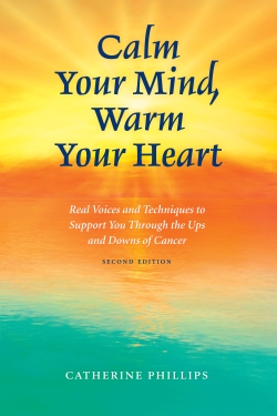 180-day rental: Calm Your Mind, Warm Your Heart, 2nd Ed.: Real Voices and Techniques to Support You Through the Ups and Downs of Cancer