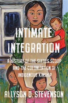 Intimate Integration: A History of the Sixties Scoop and the Colonization of Indigenous Kinship
