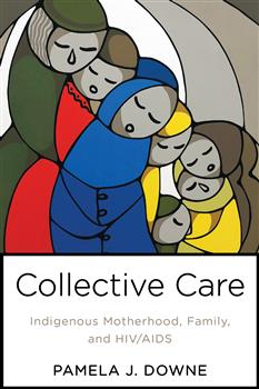 Collective Care : Indigenous Motherhood, Family, and HIV/AIDS