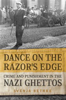 Dance on the Razorâ€™s Edge: Crime and Punishment in the Nazi Ghettos