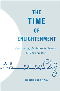 The Time of Enlightenment: Constructing the Future in France, 1750 to Year One