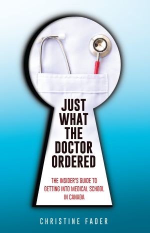 Just What the Doctor Ordered: The Insider’s Guide to Getting into Medical School in Canada